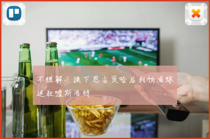 不理解，换下恩古莫哈后利物浦球迷狂嘘斯洛特